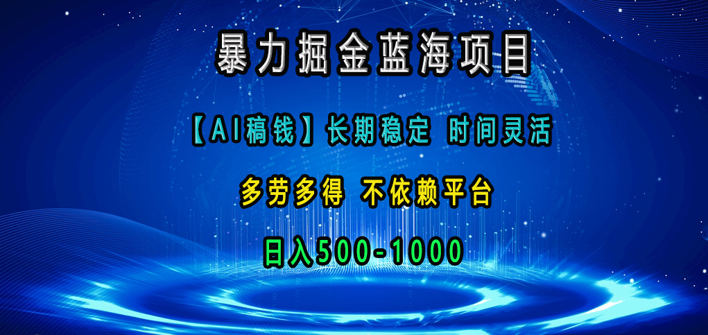 暴力掘金蓝海项目，【AI稿钱】长期稳定，时间灵活，多劳多得，不依赖平台，日入500-1000AI写作变现实战课|独家社群运营赚钱项目|下班后轻松增加第二收入戴笠的金库