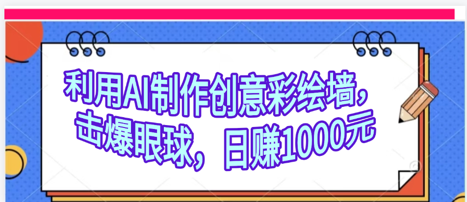 利用AI制作创意彩绘墙，流量200万，日变现1000元AI写作变现实战课|独家社群运营赚钱项目|下班后轻松增加第二收入戴笠的金库