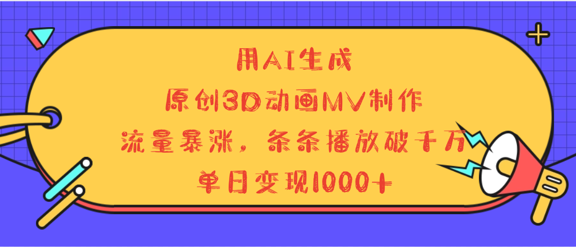 用AI生成，3D动画MV制作，流量暴涨，条条播放量破千万，单日变现1000+AI写作变现实战课|独家社群运营赚钱项目|下班后轻松增加第二收入戴笠的金库