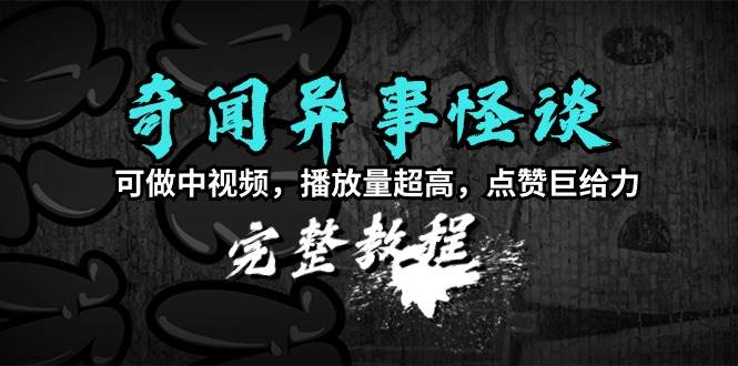 奇闻异事怪谈完整教程，可做中视频，播放量超高，点赞巨给力（教程+素材）AI写作变现实战课|独家社群运营赚钱项目|下班后轻松增加第二收入戴笠的金库