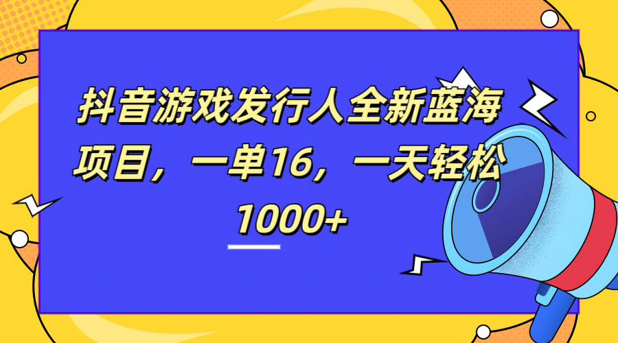 全新抖音游戏发行人蓝海项目，一单16，一天轻松1000+AI写作变现实战课|独家社群运营赚钱项目|下班后轻松增加第二收入戴笠的金库
