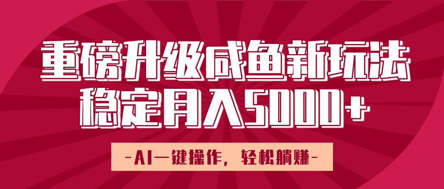 重磅升级咸鱼新玩法，AI一键操作，轻松躺赚，稳定月入5000+AI写作变现实战课|独家社群运营赚钱项目|下班后轻松增加第二收入戴笠的金库