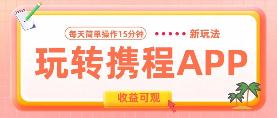 玩转携程APP新玩法，每天简单操作15分钟，收益可观!AI写作变现实战课|独家社群运营赚钱项目|下班后轻松增加第二收入戴笠的金库