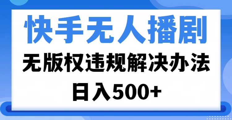 快手无人播剧，无版权违规解决办法，无人播剧日入500+AI写作变现实战课|独家社群运营赚钱项目|下班后轻松增加第二收入戴笠的金库