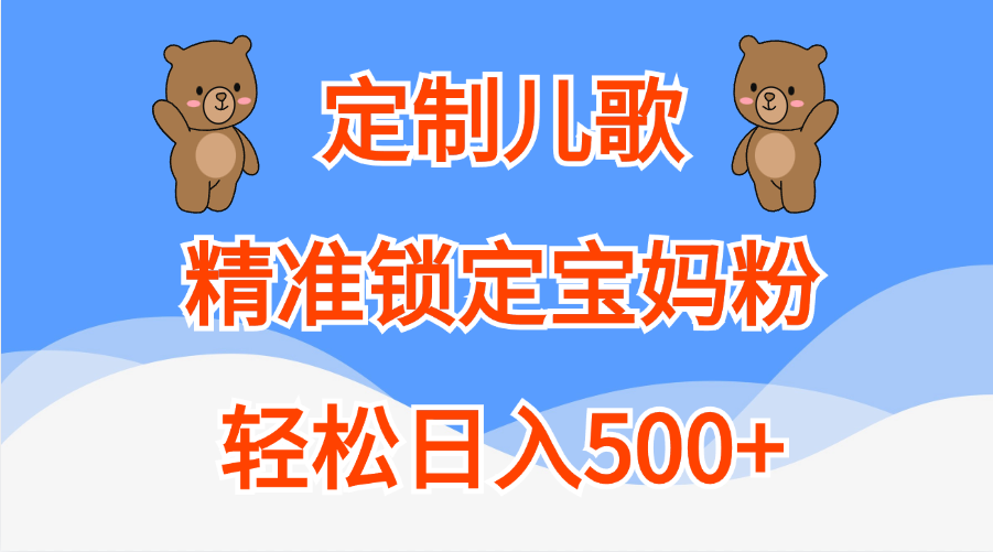 定制儿歌精准锁定宝妈粉，轻松日入500+AI写作变现实战课|独家社群运营赚钱项目|下班后轻松增加第二收入戴笠的金库