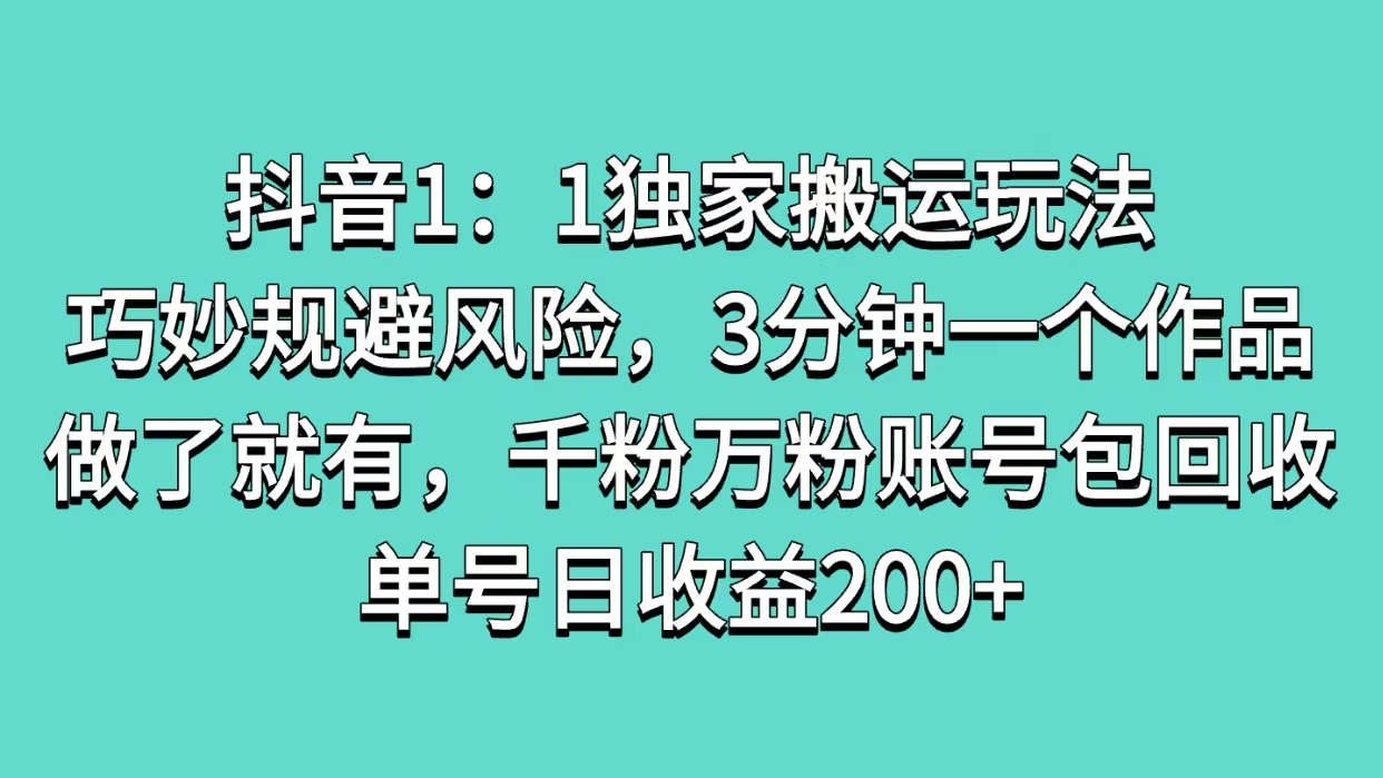 抖音1：1独家搬运玩法，巧妙规避风险，3分钟一个作品，做了就有，千粉万粉账号包回收，单号日收益200+AI写作变现实战课|独家社群运营赚钱项目|下班后轻松增加第二收入戴笠的金库