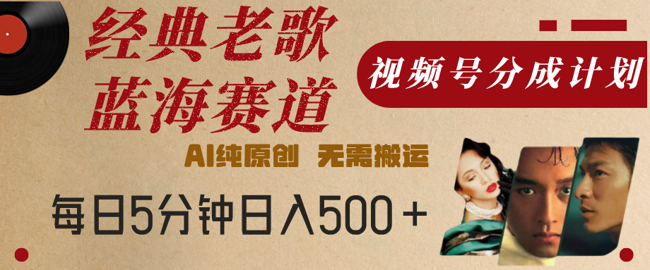 最新经典老歌赛道，视频号分成计划，收益拿到手软，AI纯原创，无需搬运，每天5分钟，单号日入500+AI写作变现实战课|独家社群运营赚钱项目|下班后轻松增加第二收入戴笠的金库