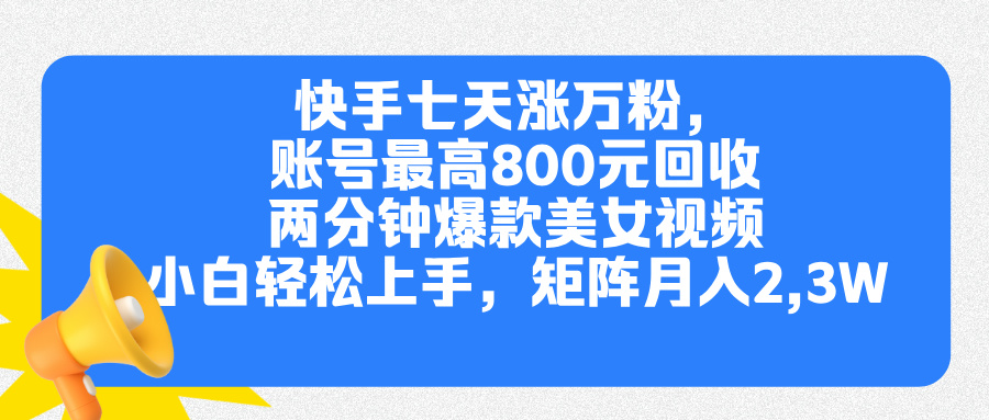 快手七天涨万粉，但账号最高800元回收。两分钟一个爆款美女视频，小白秒上手AI写作变现实战课|独家社群运营赚钱项目|下班后轻松增加第二收入戴笠的金库