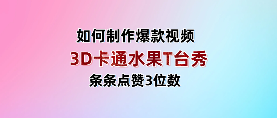 3D卡通水果走秀视频，条条点赞3位数，单日变现1000+AI写作变现实战课|独家社群运营赚钱项目|下班后轻松增加第二收入戴笠的金库