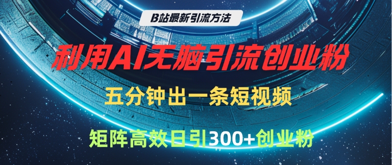 B站最新引流方法，利用AI无脑引流创业粉，五分钟一条作品，矩阵高效日引300家精准创业粉AI写作变现实战课|独家社群运营赚钱项目|下班后轻松增加第二收入戴笠的金库
