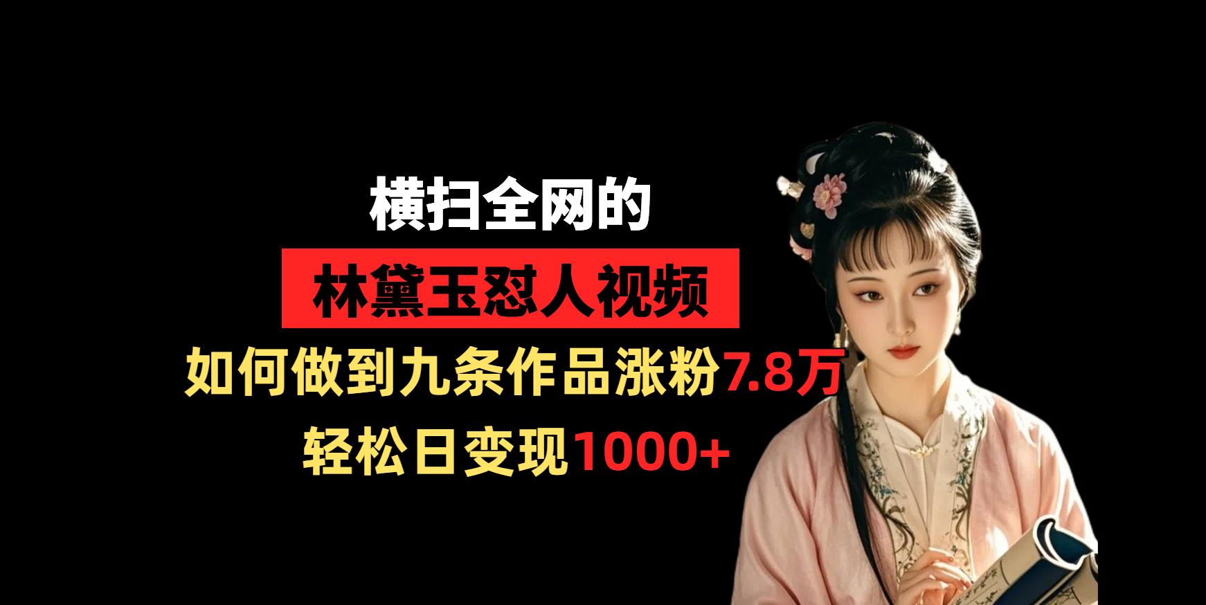 横扫全网的林黛玉怼人视频，如何做到九条作品涨粉7.8万，轻松日变现1000+AI写作变现实战课|独家社群运营赚钱项目|下班后轻松增加第二收入戴笠的金库
