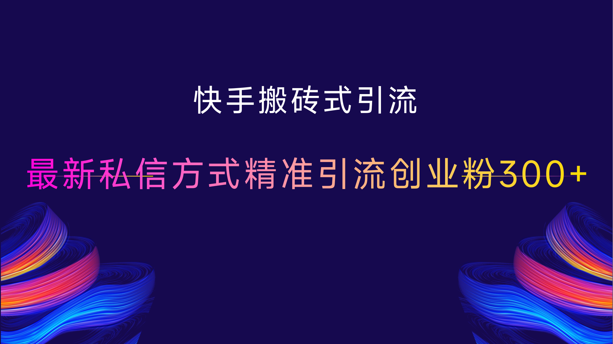 快手搬砖式引流，最新私信方式，精准引流创业粉300+AI写作变现实战课|独家社群运营赚钱项目|下班后轻松增加第二收入戴笠的金库