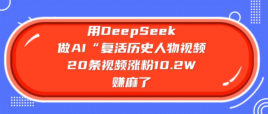 用DeepSeek做AI“复活历史人物”视频，20条视频涨粉10.2W，赚麻了AI写作变现实战课|独家社群运营赚钱项目|下班后轻松增加第二收入戴笠的金库