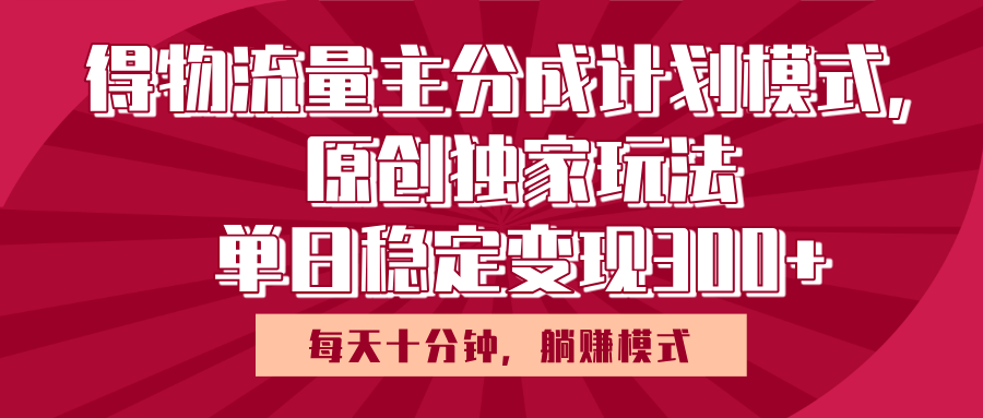 得物流量主原创独家玩法，每天操作十分钟，无脑躺赚，单日稳定变现多张AI写作变现实战课|独家社群运营赚钱项目|下班后轻松增加第二收入戴笠的金库