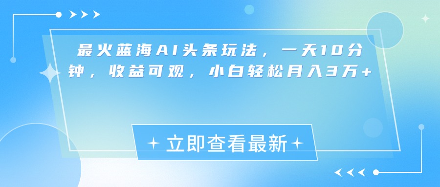 最新蓝海AI头条玩法，一天10分钟，收益可观，小白轻松月入3万+AI写作变现实战课|独家社群运营赚钱项目|下班后轻松增加第二收入戴笠的金库