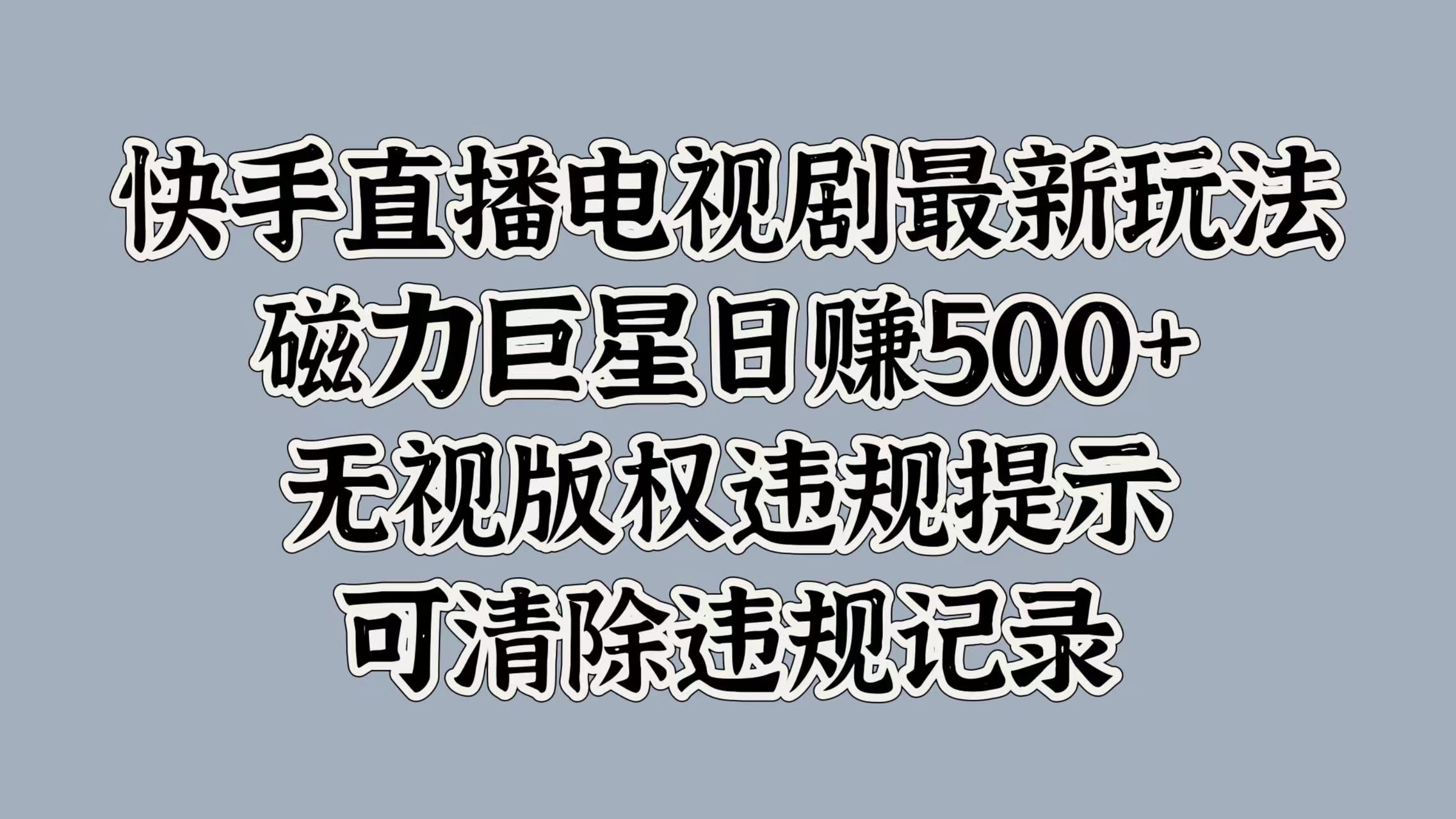快手直播电视剧最新玩法，磁力巨星日赚500+，无视版权违规提示，可清除违规记录AI写作变现实战课|独家社群运营赚钱项目|下班后轻松增加第二收入戴笠的金库