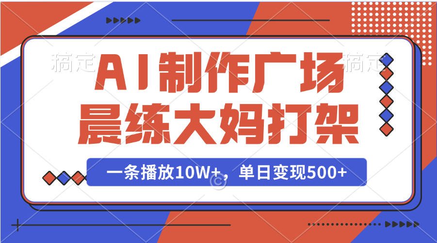 AI制作广场晨练大妈打架，一条播放10W+，单日变现500+AI写作变现实战课|独家社群运营赚钱项目|下班后轻松增加第二收入戴笠的金库