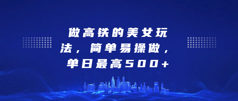 做高铁的美女玩法，简单易操做，单日最高500+AI写作变现实战课|独家社群运营赚钱项目|下班后轻松增加第二收入戴笠的金库