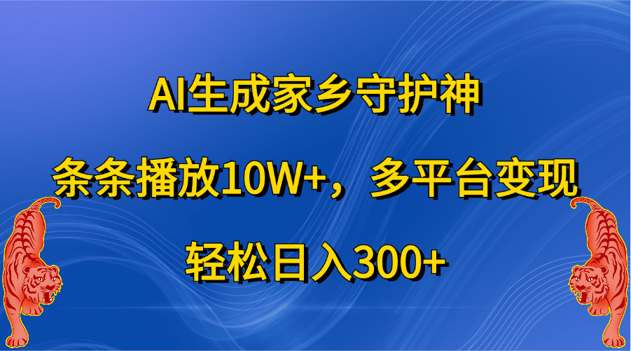 AI生成家乡守护神，条条播放10W+，轻松日入300+，多平台变现AI写作变现实战课|独家社群运营赚钱项目|下班后轻松增加第二收入戴笠的金库