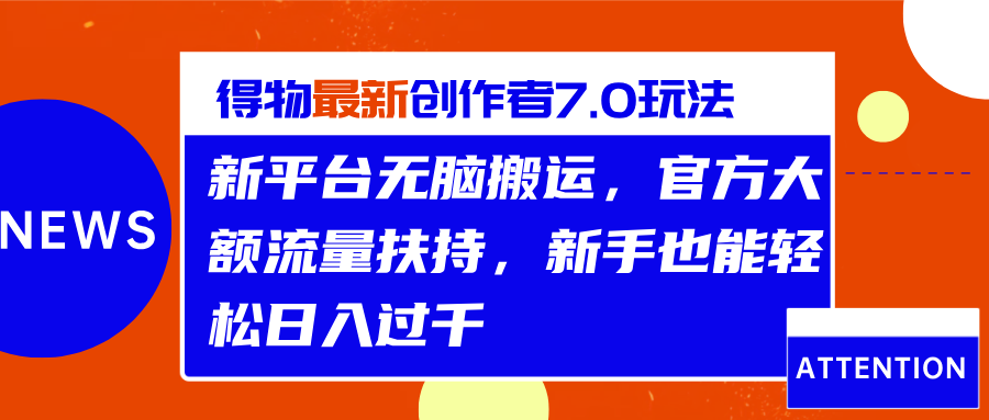 得物最新创作者7.0玩法，新平台无脑搬运，官方大额流量扶持，轻松日入过千AI写作变现实战课|独家社群运营赚钱项目|下班后轻松增加第二收入戴笠的金库