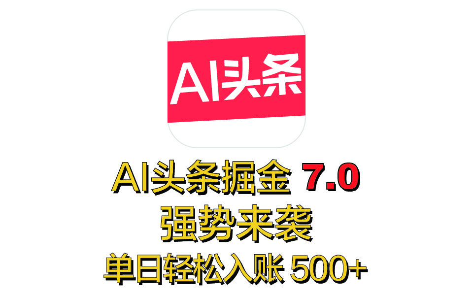 全网首发，2025 全新 “AI 头条掘金 7.0” 强势来袭，简单几步，小白也能上手，单号单人单日轻松入账 500+AI写作变现实战课|独家社群运营赚钱项目|下班后轻松增加第二收入戴笠的金库