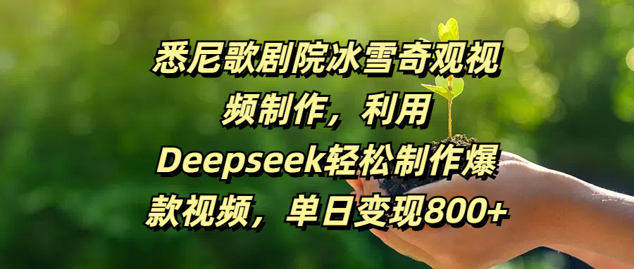 悉尼歌剧院冰雪奇观视频制作，利用Deepseek轻松制作爆款视频，单日变现800+AI写作变现实战课|独家社群运营赚钱项目|下班后轻松增加第二收入戴笠的金库
