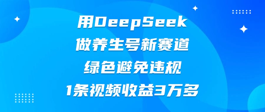 用DeepSeek做养生号新赛道，绿色避免违规，1条视频收益3万多AI写作变现实战课|独家社群运营赚钱项目|下班后轻松增加第二收入戴笠的金库