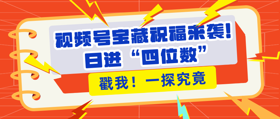 视频号宝藏祝福来袭！粉丝无忧扩张，带货效能翻倍，日进“四位数” 近在咫尺AI写作变现实战课|独家社群运营赚钱项目|下班后轻松增加第二收入戴笠的金库