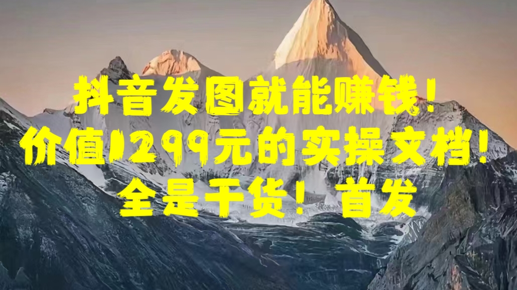 抖音发图就能赚钱！价值1299元的实操文档，全是干货！首发AI写作变现实战课|独家社群运营赚钱项目|下班后轻松增加第二收入戴笠的金库