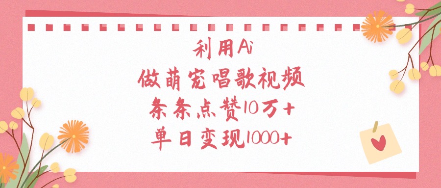 利用Ai做萌宠唱歌视频，条条点赞10万+，单日变现1000+AI写作变现实战课|独家社群运营赚钱项目|下班后轻松增加第二收入戴笠的金库