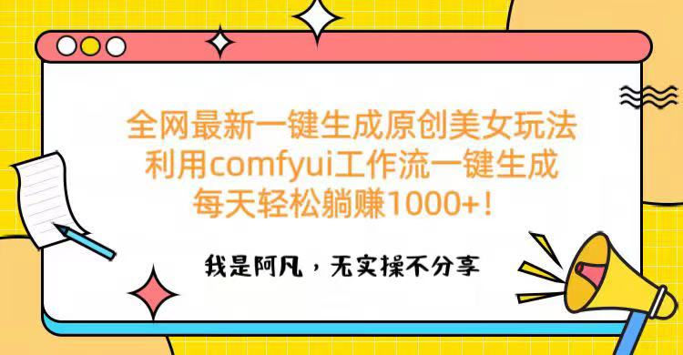 全网最新一键生成原创美女玩法 利用comfyui工作流一键生成每天轻松躺赚1000+！AI写作变现实战课|独家社群运营赚钱项目|下班后轻松增加第二收入戴笠的金库