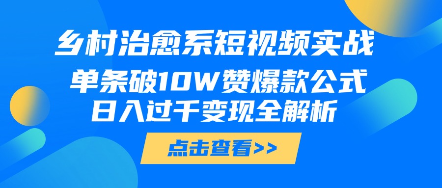 乡村治愈系短视频实战，单条破10W赞爆款公式，日入过千变现全解析AI写作变现实战课|独家社群运营赚钱项目|下班后轻松增加第二收入戴笠的金库