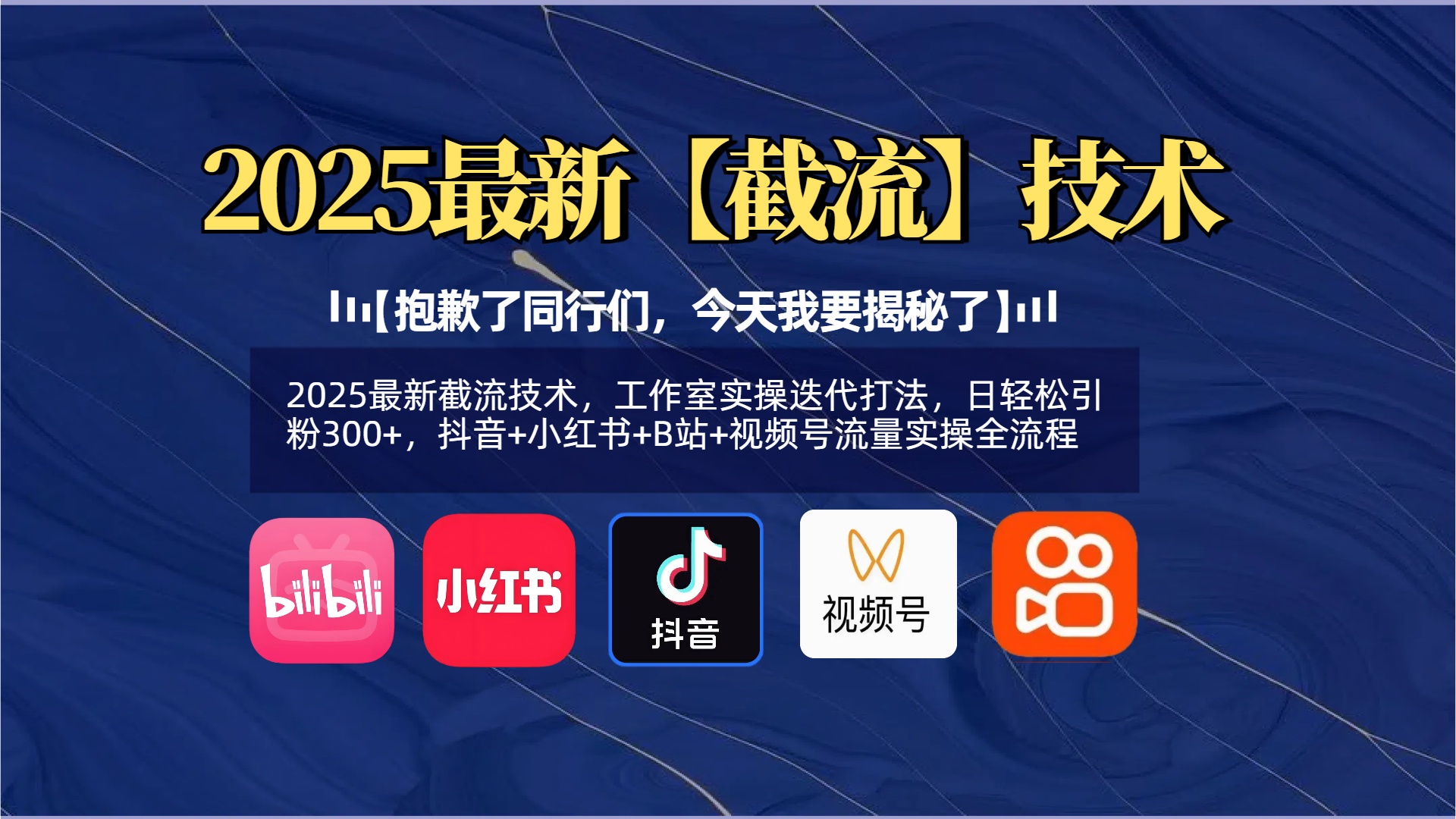 【抱歉了同行们，今天我要揭秘了】2025最新截流技术，工作室实操迭代打法，日轻松引粉300+，抖音+小红书+B站+视频号流量实操全流程AI写作变现实战课|独家社群运营赚钱项目|下班后轻松增加第二收入戴笠的金库