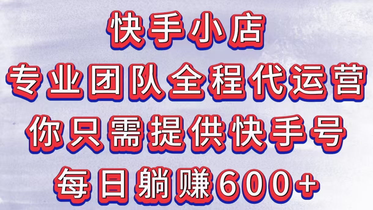 快手小店，专业团队全程代运营，你只需提供快手号，每日躺赚600+AI写作变现实战课|独家社群运营赚钱项目|下班后轻松增加第二收入戴笠的金库