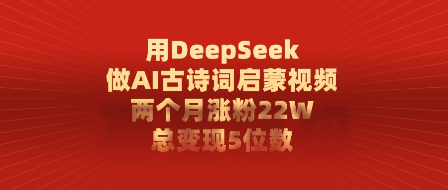 用DeepSeek制作AI古诗词启蒙视频，两个月涨粉22W，总变现5位数AI写作变现实战课|独家社群运营赚钱项目|下班后轻松增加第二收入戴笠的金库