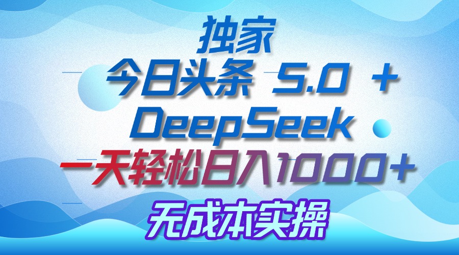 独家揭秘：今日头条 5.0 和 DeepSeek，无成本日入 1000 + 的实操秘诀AI写作变现实战课|独家社群运营赚钱项目|下班后轻松增加第二收入戴笠的金库