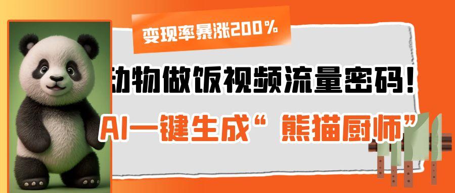 动物做饭视频流量密码！AI一键生成“熊猫厨师”，变现率暴涨200%AI写作变现实战课|独家社群运营赚钱项目|下班后轻松增加第二收入戴笠的金库