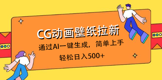 CG动画壁纸拉新，通过AI一键生成，简单上手，轻松日入500+AI写作变现实战课|独家社群运营赚钱项目|下班后轻松增加第二收入戴笠的金库
