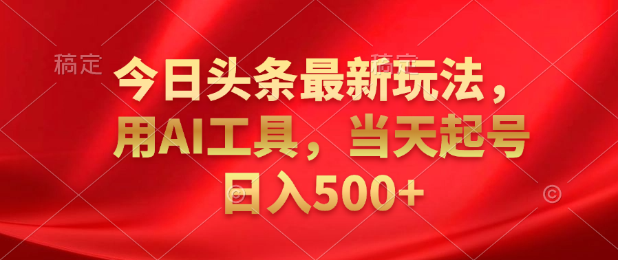 今日头条最新玩法，利用AI工具，当天起号日入500+AI写作变现实战课|独家社群运营赚钱项目|下班后轻松增加第二收入戴笠的金库