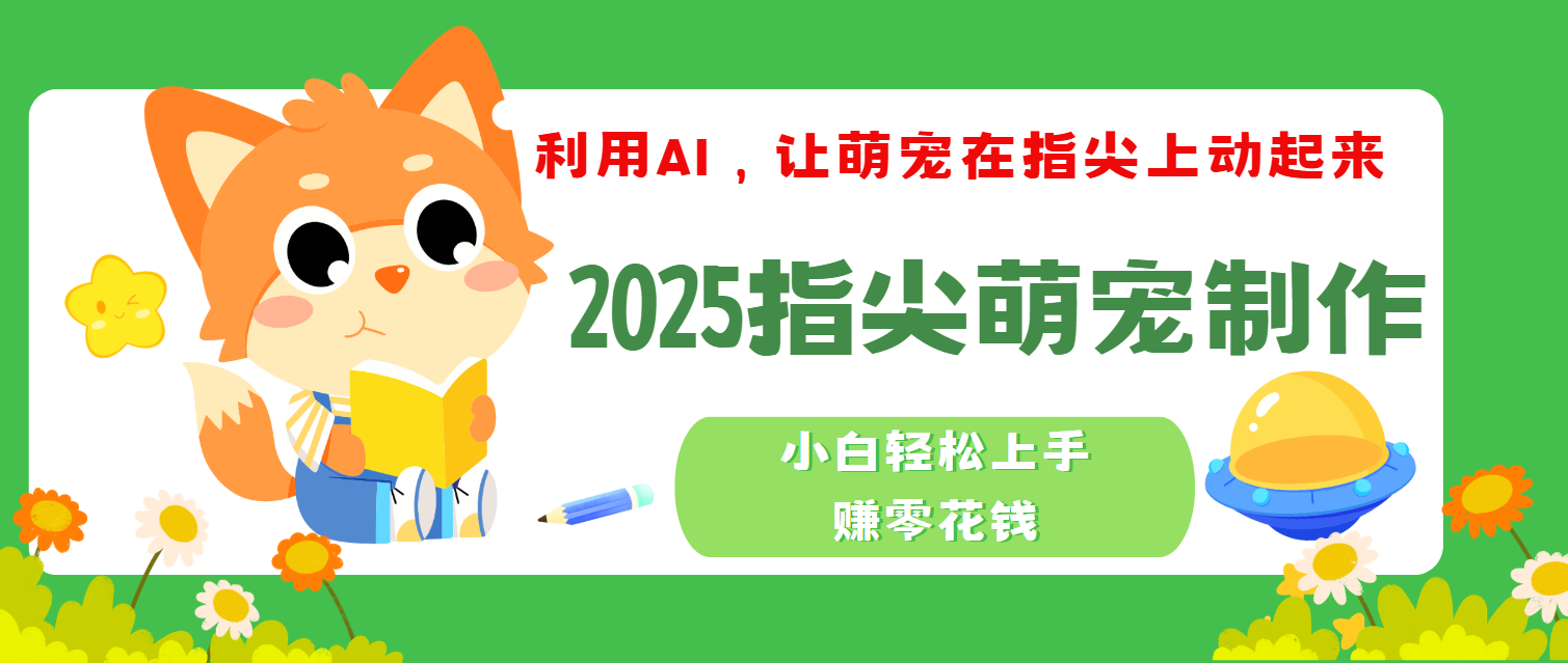 2025指尖萌宠，小白轻松上手，3分钟一个是视频AI写作变现实战课|独家社群运营赚钱项目|下班后轻松增加第二收入戴笠的金库