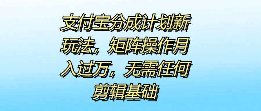 支付宝分成计划新玩法，矩阵操作月入过万，无需任何剪辑基础AI写作变现实战课|独家社群运营赚钱项目|下班后轻松增加第二收入戴笠的金库