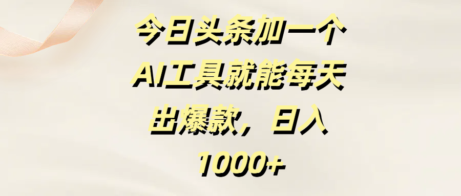今日头条加一个AI工具就能每天出爆款，日入1000+AI写作变现实战课|独家社群运营赚钱项目|下班后轻松增加第二收入戴笠的金库
