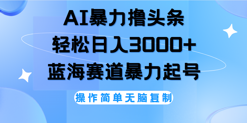 AI撸头条，当天起号，第二天见收益，轻松日入3000+无脑操作。AI写作变现实战课|独家社群运营赚钱项目|下班后轻松增加第二收入戴笠的金库