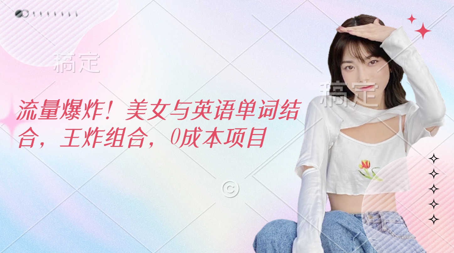 流量爆炸！美女与英语单词结合，王炸组合，0成本项目AI写作变现实战课|独家社群运营赚钱项目|下班后轻松增加第二收入戴笠的金库