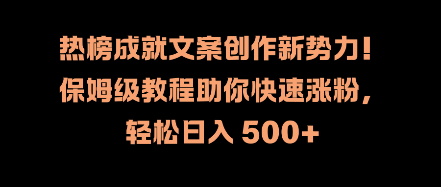 热榜成就文案创作新势力！保姆级教程助你快速涨粉，轻松日入 500+AI写作变现实战课|独家社群运营赚钱项目|下班后轻松增加第二收入戴笠的金库