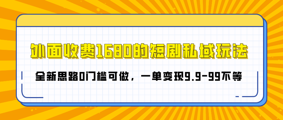 外面收费1680的短剧私域玩法，全新思路0门槛可做，一单变现9.9-99不等AI写作变现实战课|独家社群运营赚钱项目|下班后轻松增加第二收入戴笠的金库