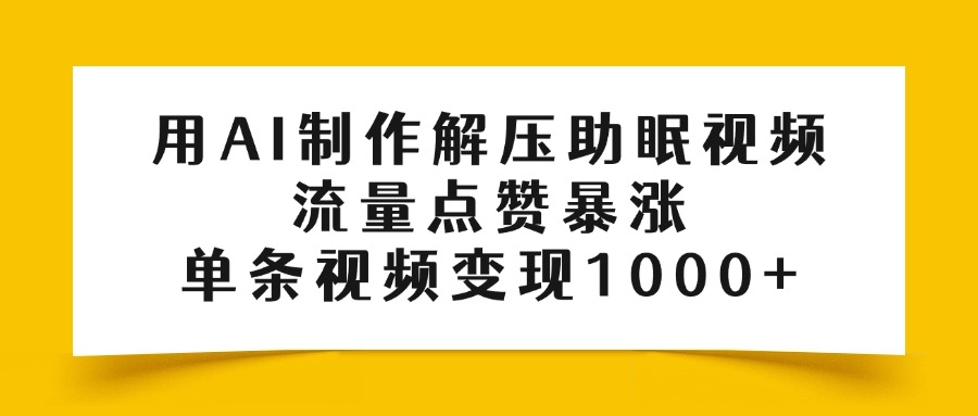 用AI制作解压助眠视频，流量点赞暴涨，单条视频变现1000+AI写作变现实战课|独家社群运营赚钱项目|下班后轻松增加第二收入戴笠的金库