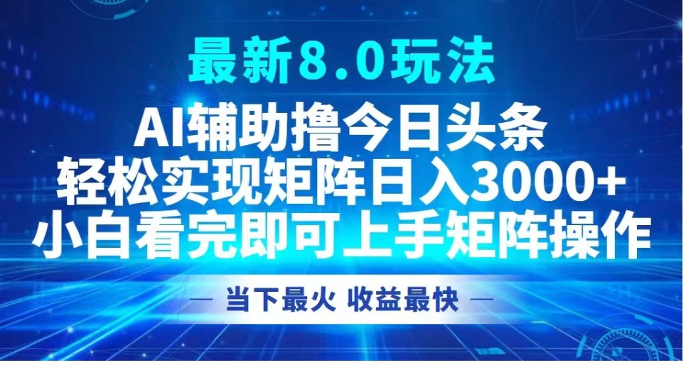 最新8.0玩法 AI辅助撸今日头条轻松实现矩阵日入3000+小白看完即可上手矩阵操作当下最火 收益最快AI写作变现实战课|独家社群运营赚钱项目|下班后轻松增加第二收入戴笠的金库