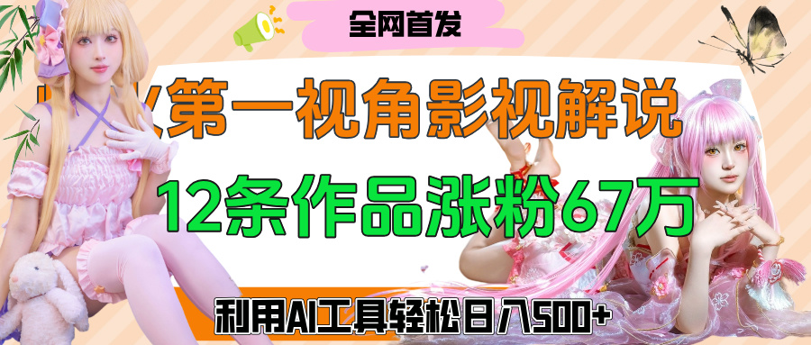 爆火第一人称视角影视解说，12条作品涨粉67万，巧用AI工具，轻松日入500+AI写作变现实战课|独家社群运营赚钱项目|下班后轻松增加第二收入戴笠的金库
