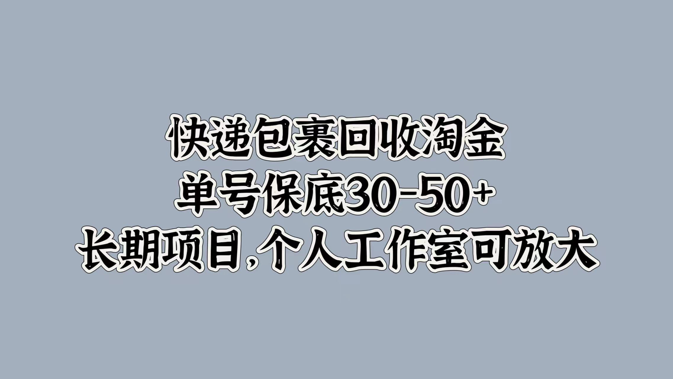 快递包裹回收淘金，单号保底30-50+，长期项目！个人工作室可放大AI写作变现实战课|独家社群运营赚钱项目|下班后轻松增加第二收入戴笠的金库